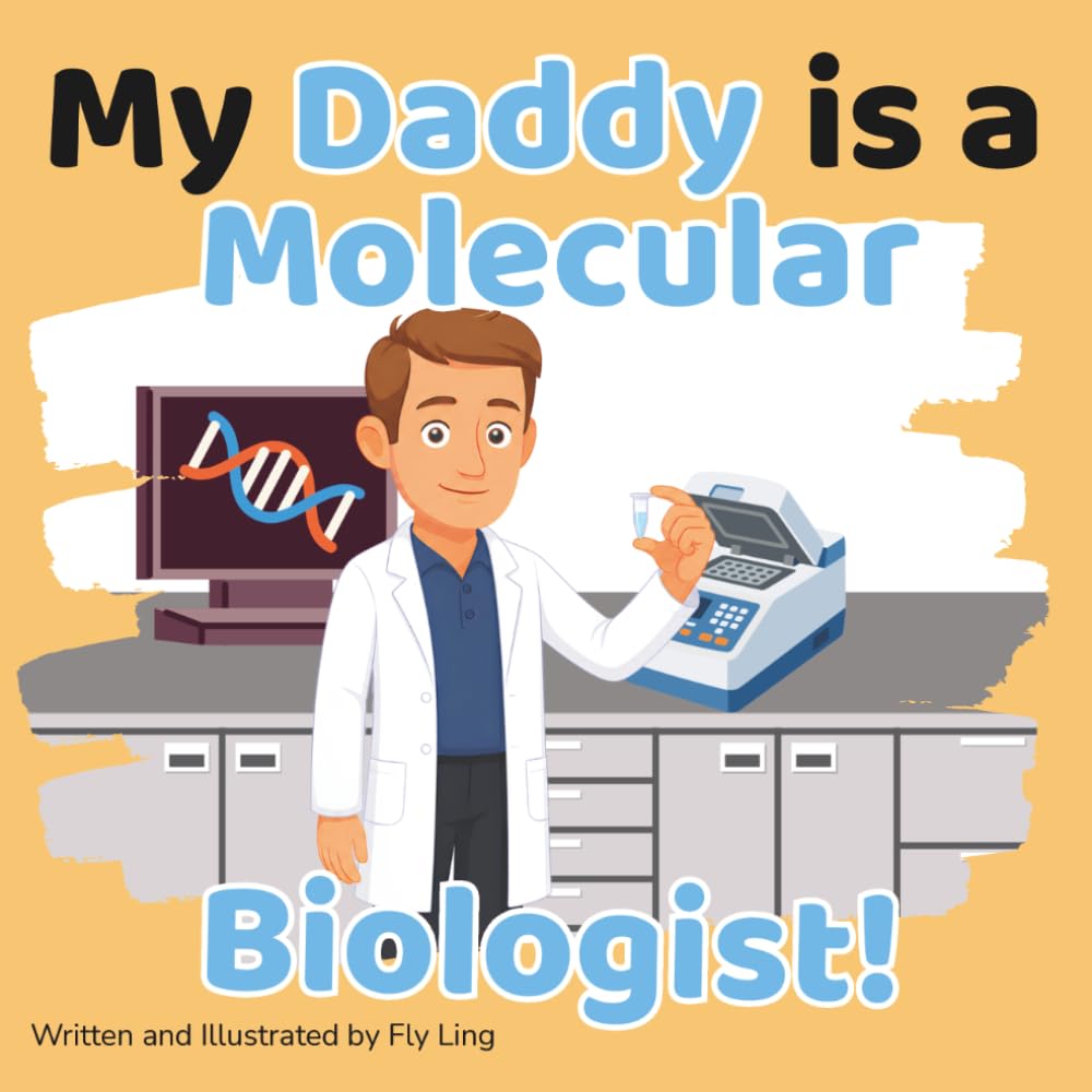 My Daddy is a Molecular Biologist!: A Rhyming STEM Picture Book Celebrating the Scientists Who Study DNA and Proteins (The Flyling Lab: Science (Careers for Kids Ages 2-6))