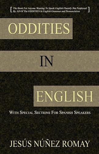 Oddities in English: For Anyone Wanting to Speak English Fluently But Perplexed by All of the Oddities in English Grammar &amp; Pronunciation