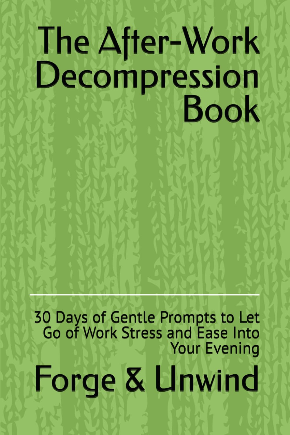 The After-Work Decompression Book: 30 Days of Gentle Prompts to Let Go of Work Stress and Ease Into Your Evening