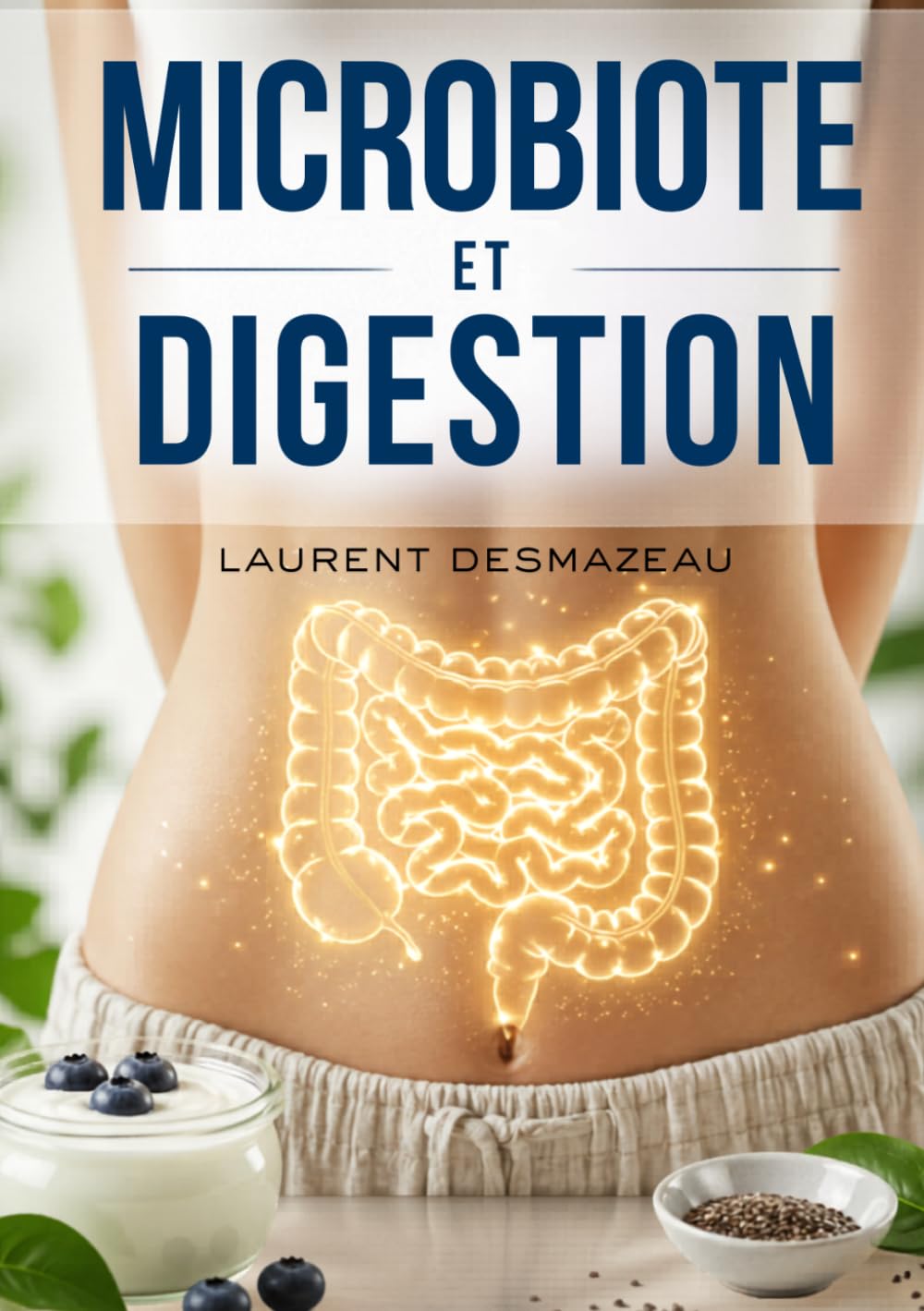 MICROBIOTE ET DIGESTION: Le guide simple pour rééquilibrer votre microbiote (LES POUVOIRS CACHÉS DU CORPS)
