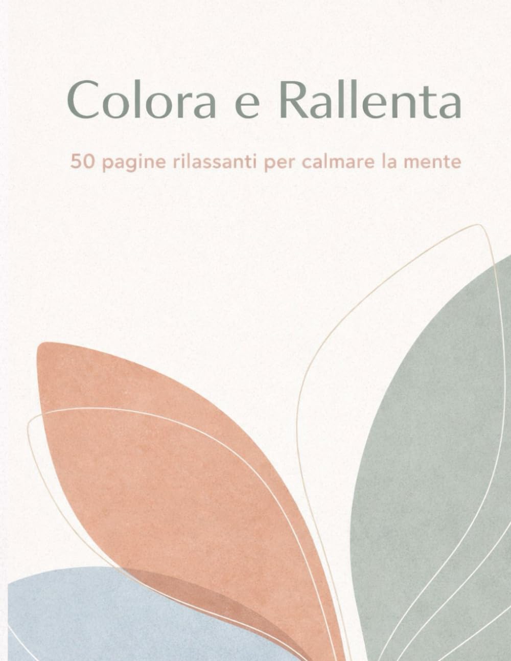 Colora e Rallenta: 50 pagine rilassanti per calmare la mente