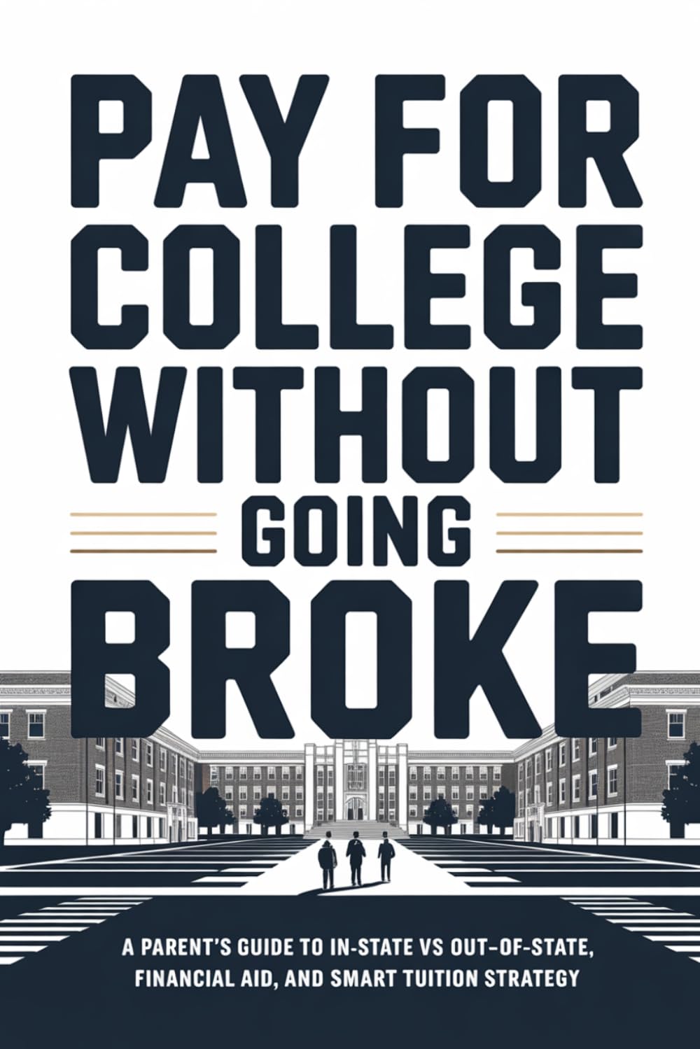 Pay for College Without Going Broke: A Parent’s Guide to In-State vs Out-of-State, Financial Aid, and Smart Tuition Strategy (The Parent’s College Playbook)
