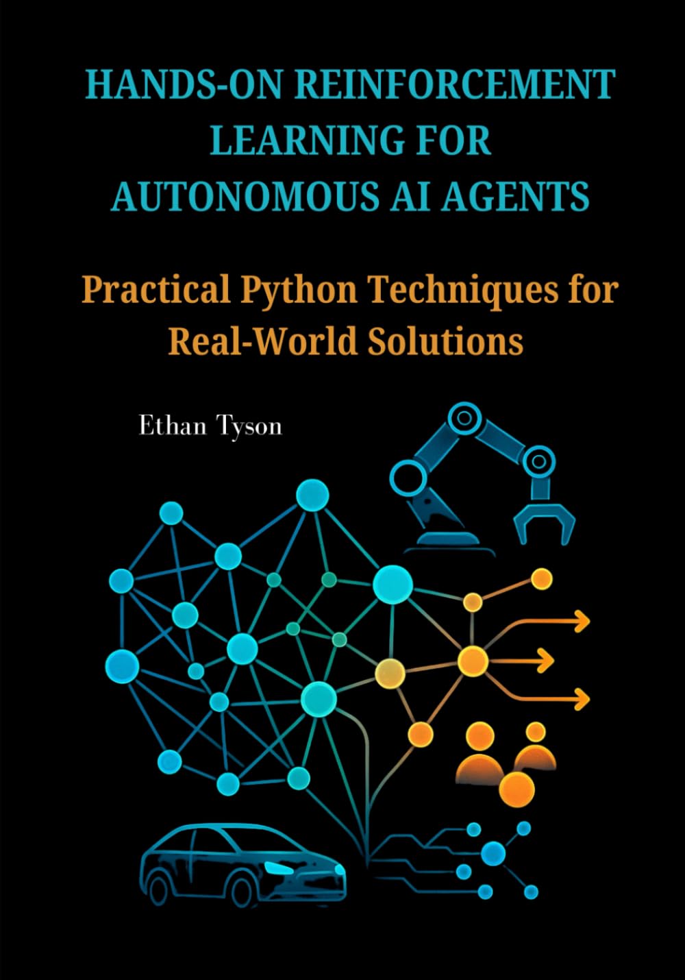 Hands-On Reinforcement Learning for Autonomous AI Agents: Practical Python Techniques for Real-World Solutions: 4 (The Robust Agent Series)