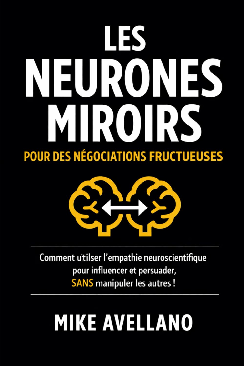 LES NEURONES MIROIRS POUR DES NÉGOCIATIONS FRUCTUEUSES: Comment utiliser l'empathie neuroscientifique pour influencer et persuader, SANS manipuler les autres !: 8 (hyperempathie)