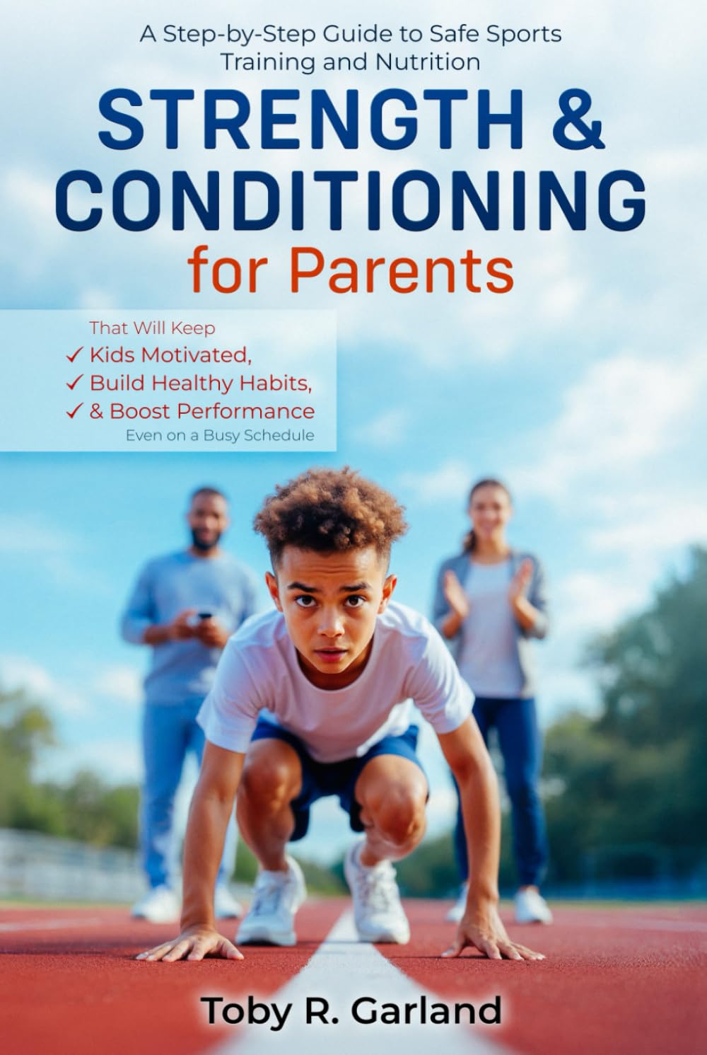 Strength and Conditioning for Parents: A Step-by-Step Guide to Safe Sports Training & Nutrition That Will Keep Kids Motivated, Build Healthy Habits,