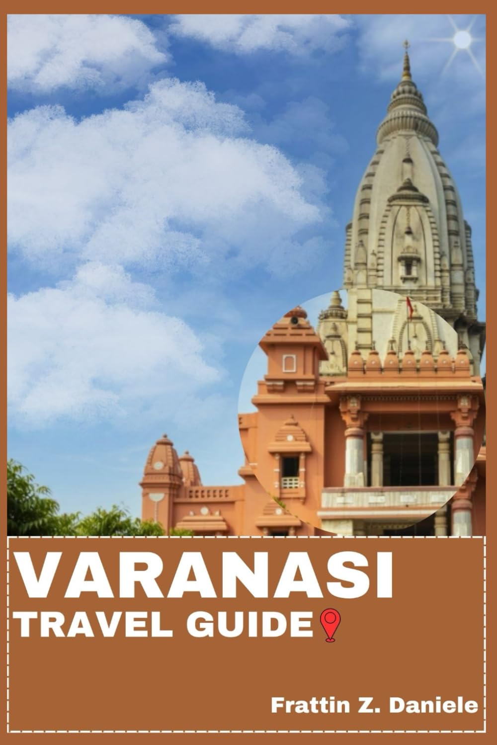 VARANASI TRAVEL GUIDE: Your Essential Varanasi Travel Handbook: Authentic Itineraries, Local Secrets & Cultural Adventures in India’s Eternal City