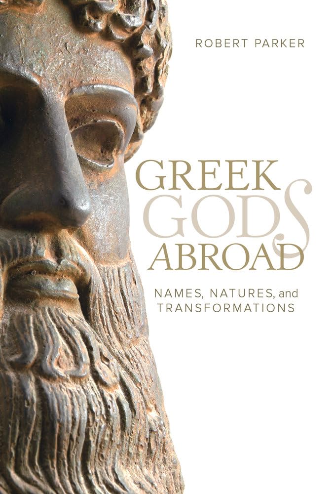Greek Gods Abroad: Names, Natures, and Transformations (Volume 72) (Sather Classical Lectures)