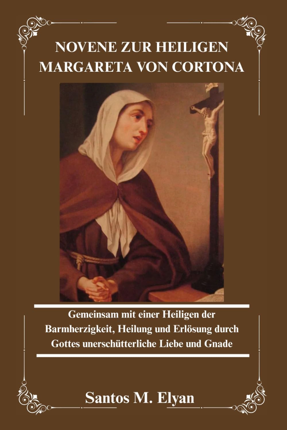 NOVENE ZUR HEILIGEN MARGARETA VON CORTONA: Gemeinsam mit einer Heiligen der Barmherzigkeit, Heilung und Erlösung durch Gottes unerschütterliche Liebe und Gnade