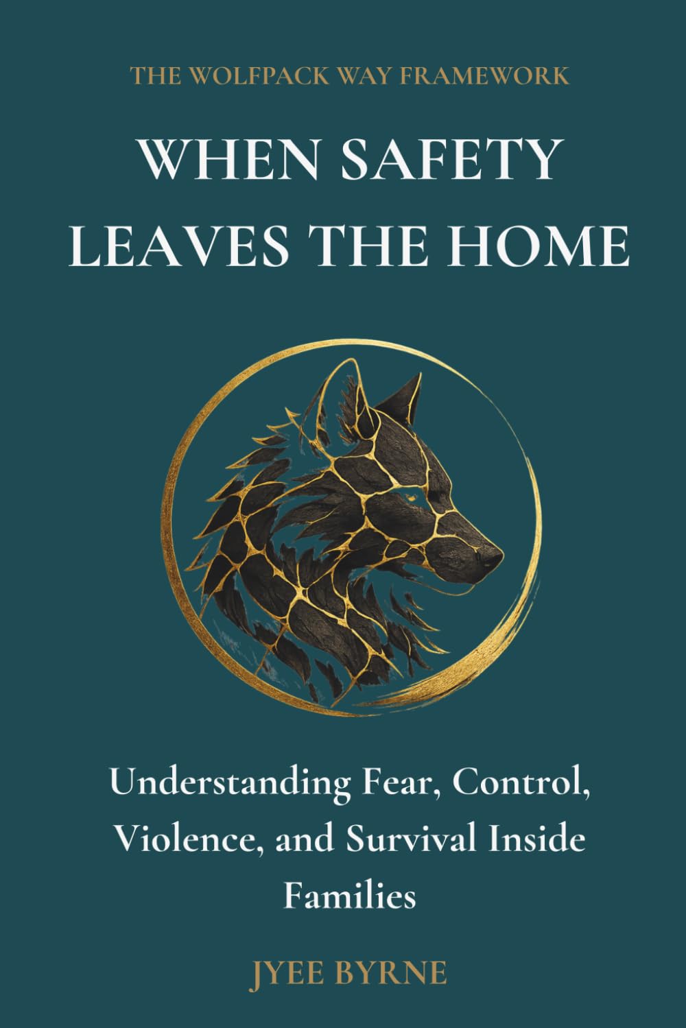 WHEN SAFETY LEAVES THE HOME: Understanding Domestic Violence, Coercive Control, and the Invisible Systems That Shape Family Life (The Wolfpack Way: Systems and Contexts)