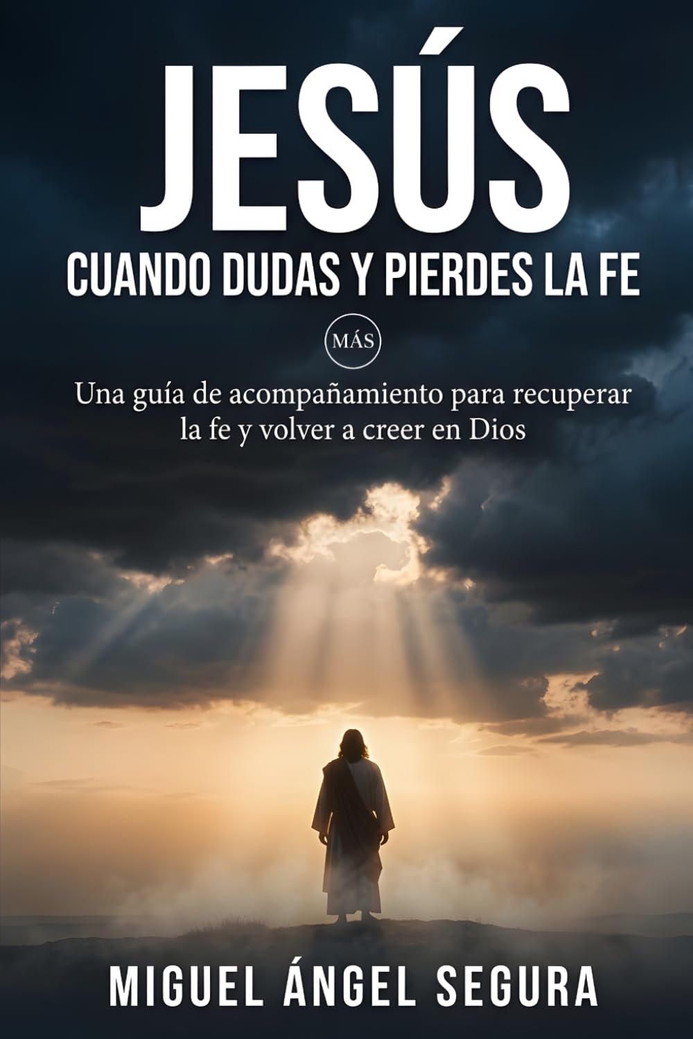Jesús cuando dudas y pierdes la fe: Una guía de acompañamiento para recuperar la fe y volver a creer en Dios (Jesús y yo)