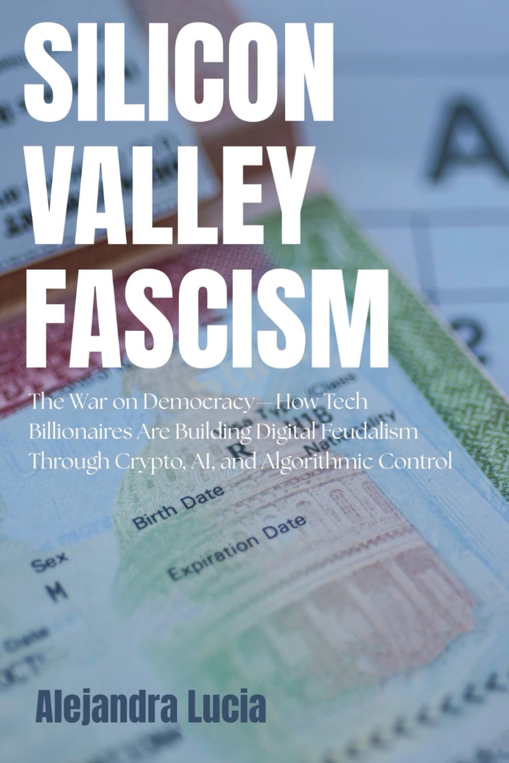 Silicon Valley Fascism: The War on Democracy—How Tech Billionaires Are  Building Digital Feudalism Through Crypto, AI, and Algorithmic Control :  Lucia, Alejandra: Amazon.sg: Books