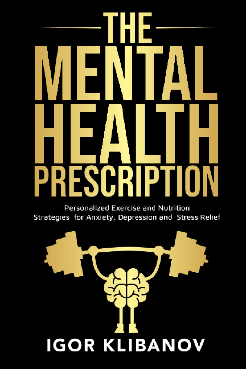 The Mental Health Prescription: Personalized Exercise and Nutrition Strategies for Anxiety, Depression and Stress Relief