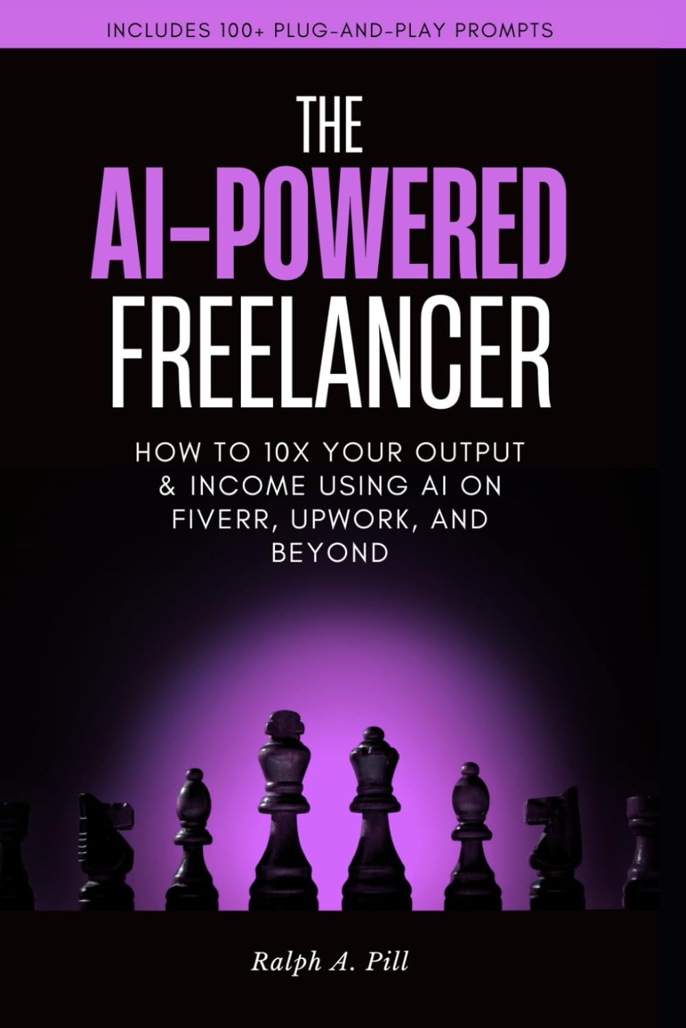 The AI-Powered Freelancer: How to 10x Your Output & Income Using AI on Fiverr, Upwork, And Beyond