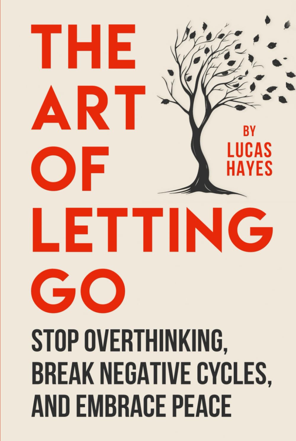 The Art Of Letting Go: Stop Overthinking, Break Negative Cycles, and Embrace Peace (The Overthinking Cure Series)
