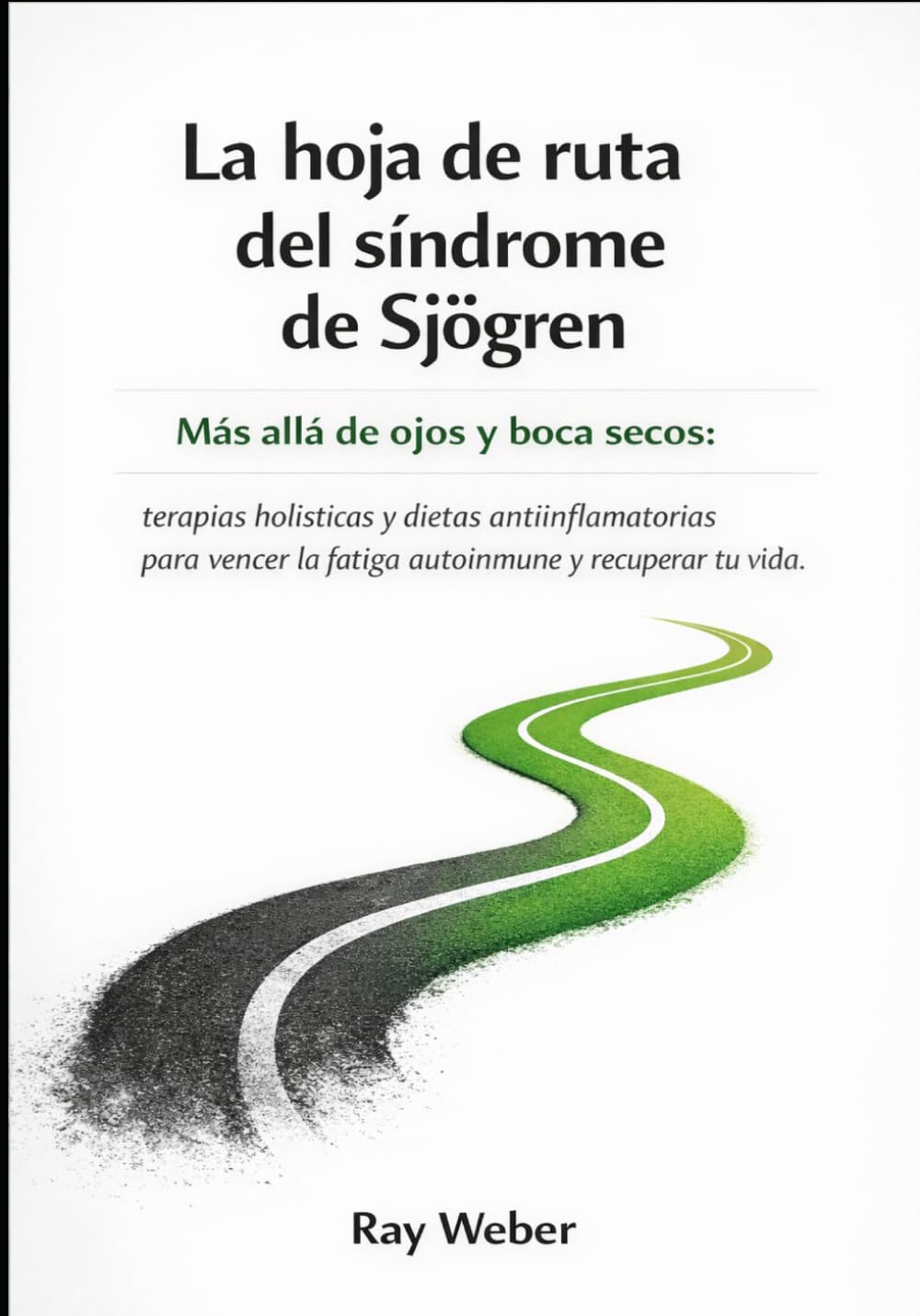 La hoja de ruta del síndrome de Sjögren: Más allá de ojos y boca secos: terapias holísticas y dietas antiinflamatorias para vencer la fatiga ... Manéjala. Recupera el control de tu vida.)