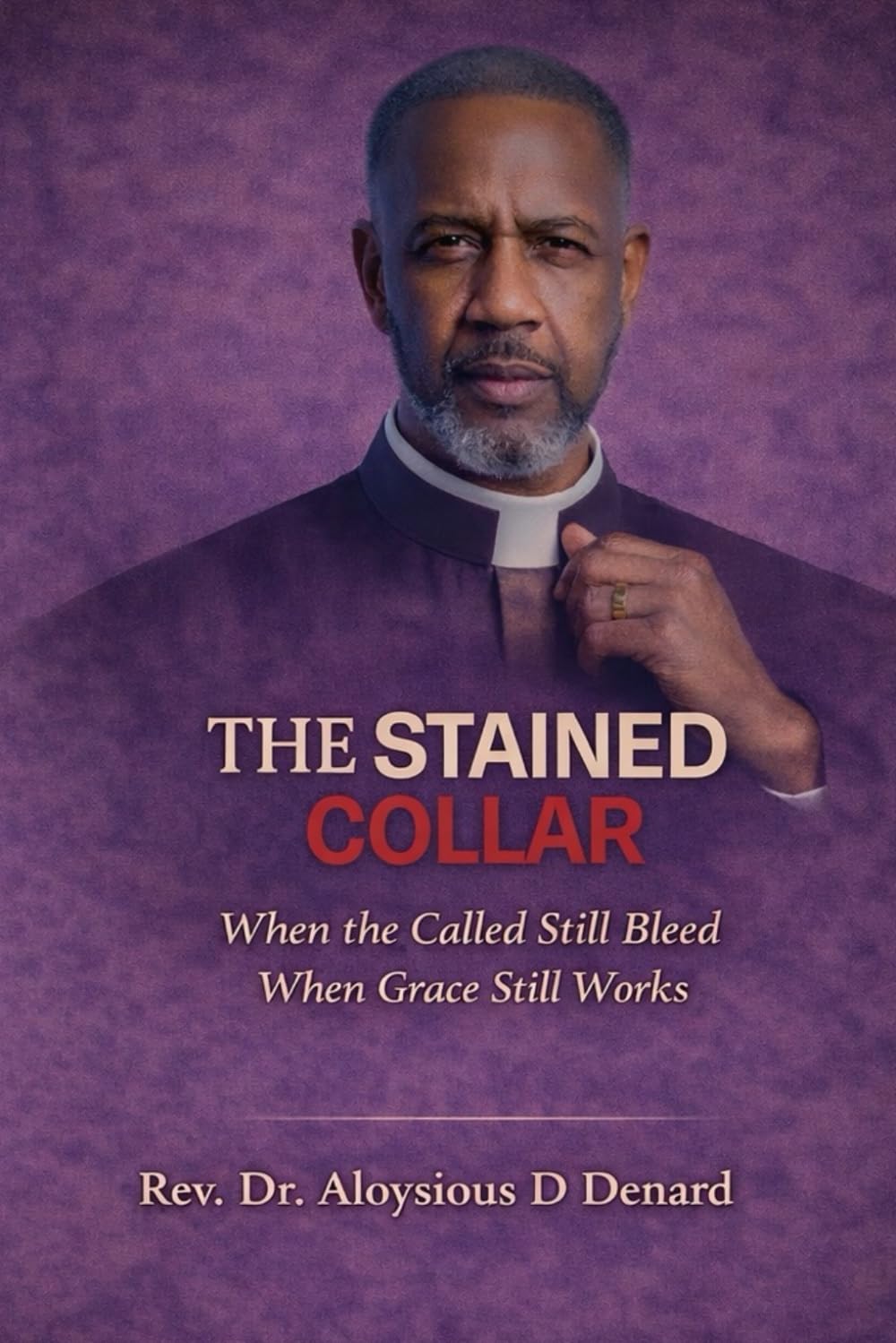 The Stained Collar: When the Called Still Bleed and Grace Still Works: 1 (The Stained Collar Series (Real Truth of Brokenness, Grace, and Restoration in Ministry))