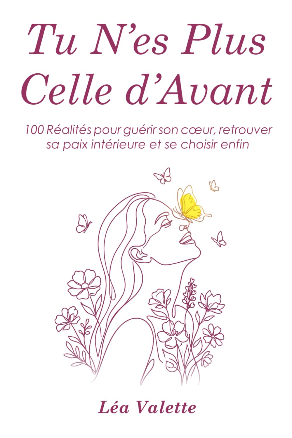 Tu N’es Plus Celle d’Avant: 100 Réalités pour guérir son cœur, retrouver sa paix intérieure et se choisir enfin