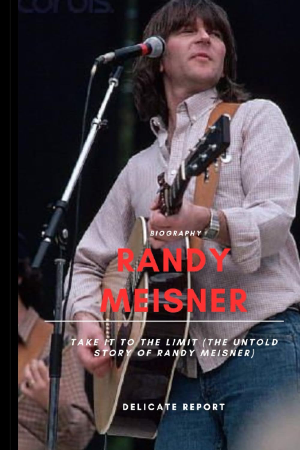 Randy Meisner (A Biography): Take It to the Limit (The Untold Story of Randy Meisner)