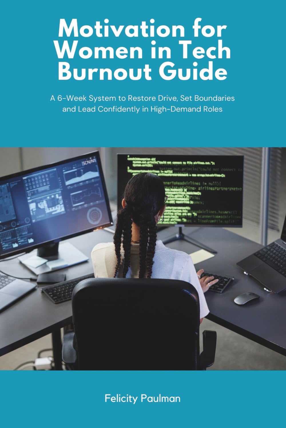 Motivation for Women in Tech Burnout Guide: A 6-Week System to Restore Drive, Set Boundaries and Lead Confidently in High-Demand Roles