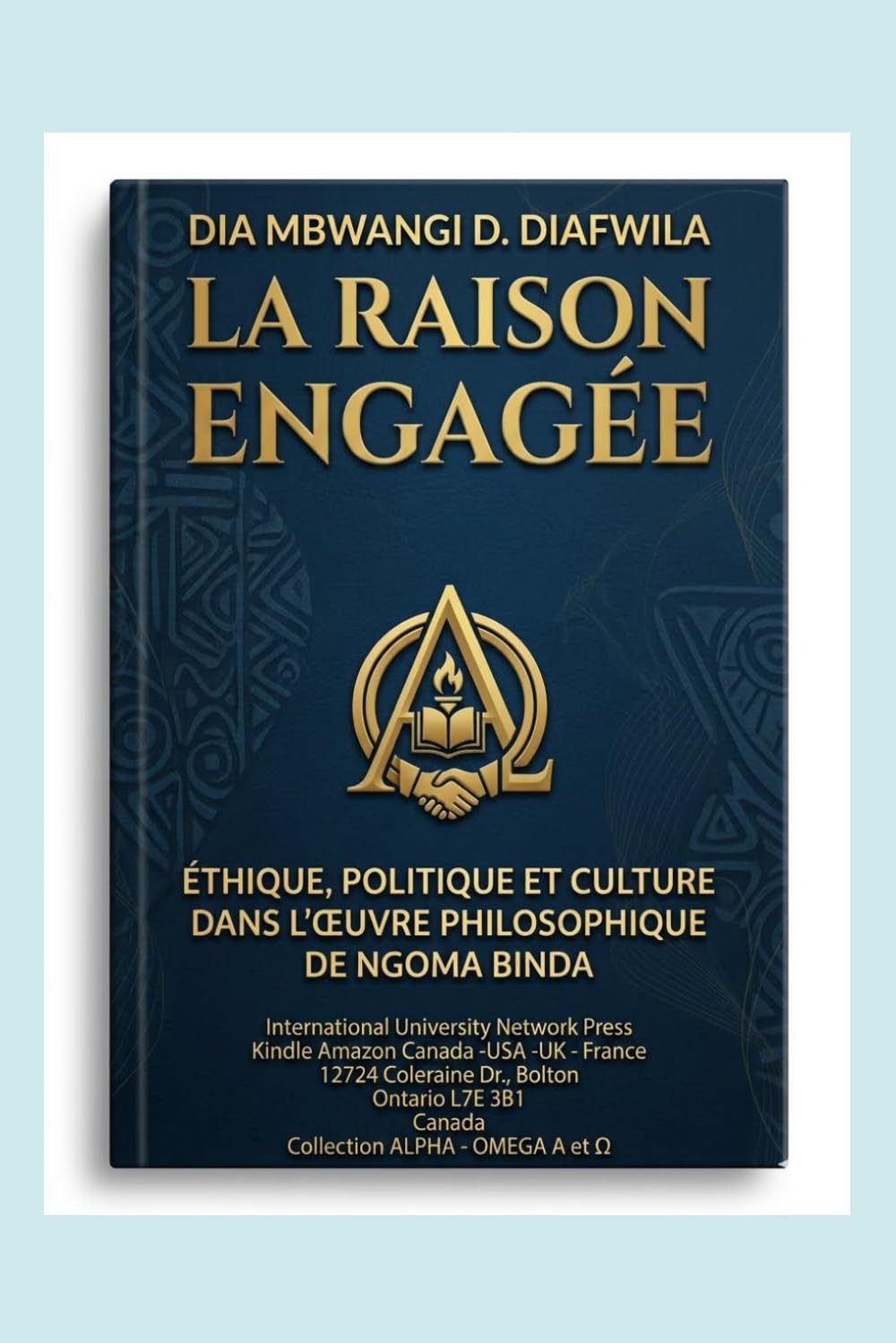 LA RAISON ENGAGÉE: POLITIQUE ET CULTURE DANS L’ŒUVRE PHILOSOPHIQUE DE NGOMA BINDA (Collection ALPHA - OMEGA A et Ω International University Network)