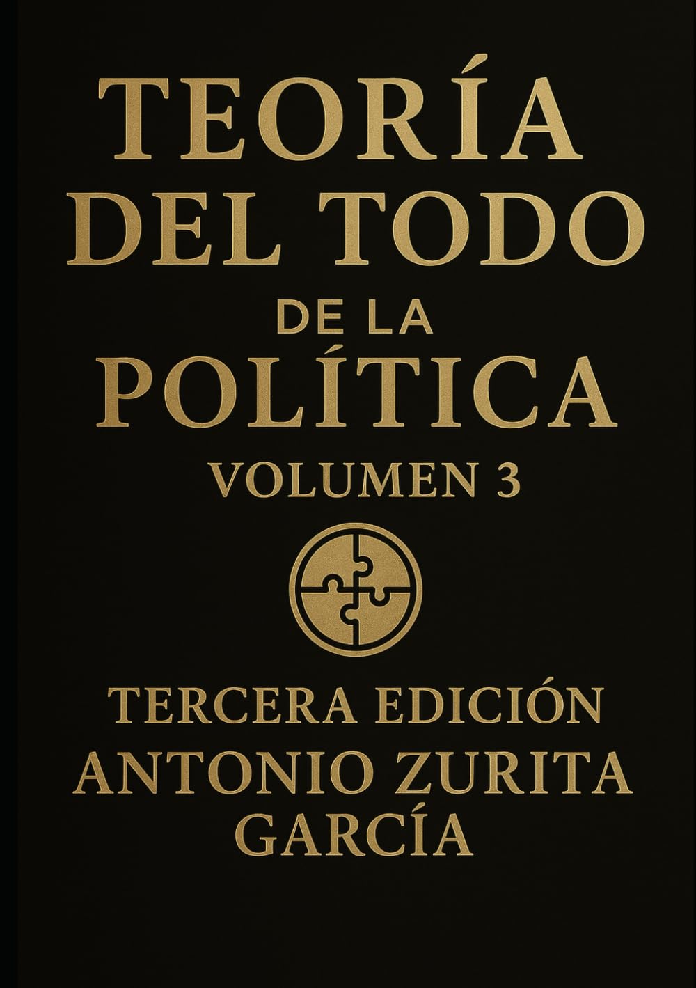 Teoría del Todo de la política: Ensayo político: una teoría unificada del poder, la economía y la evolución de las sociedades. Volumen 3. (Antonio Zurita García)