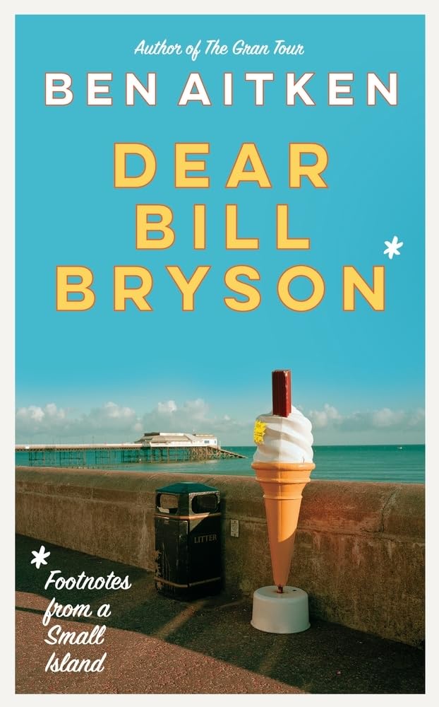 Dear Bill Bryson: Footnotes from a Small Island by Ben Aitken PAPERBACK
