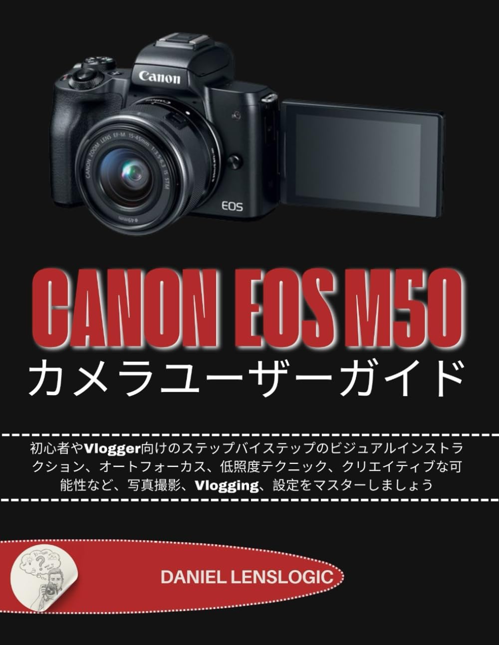 CANON EOSM50 カメラユーザーガイド: 初心者やVlogger向けのステップバイステップのビジュアルインストラクション、オートフォーカス、低照度テクニック、クリエイティブな可能性など、写真撮影、Vlogging、設定をマスターしましょう