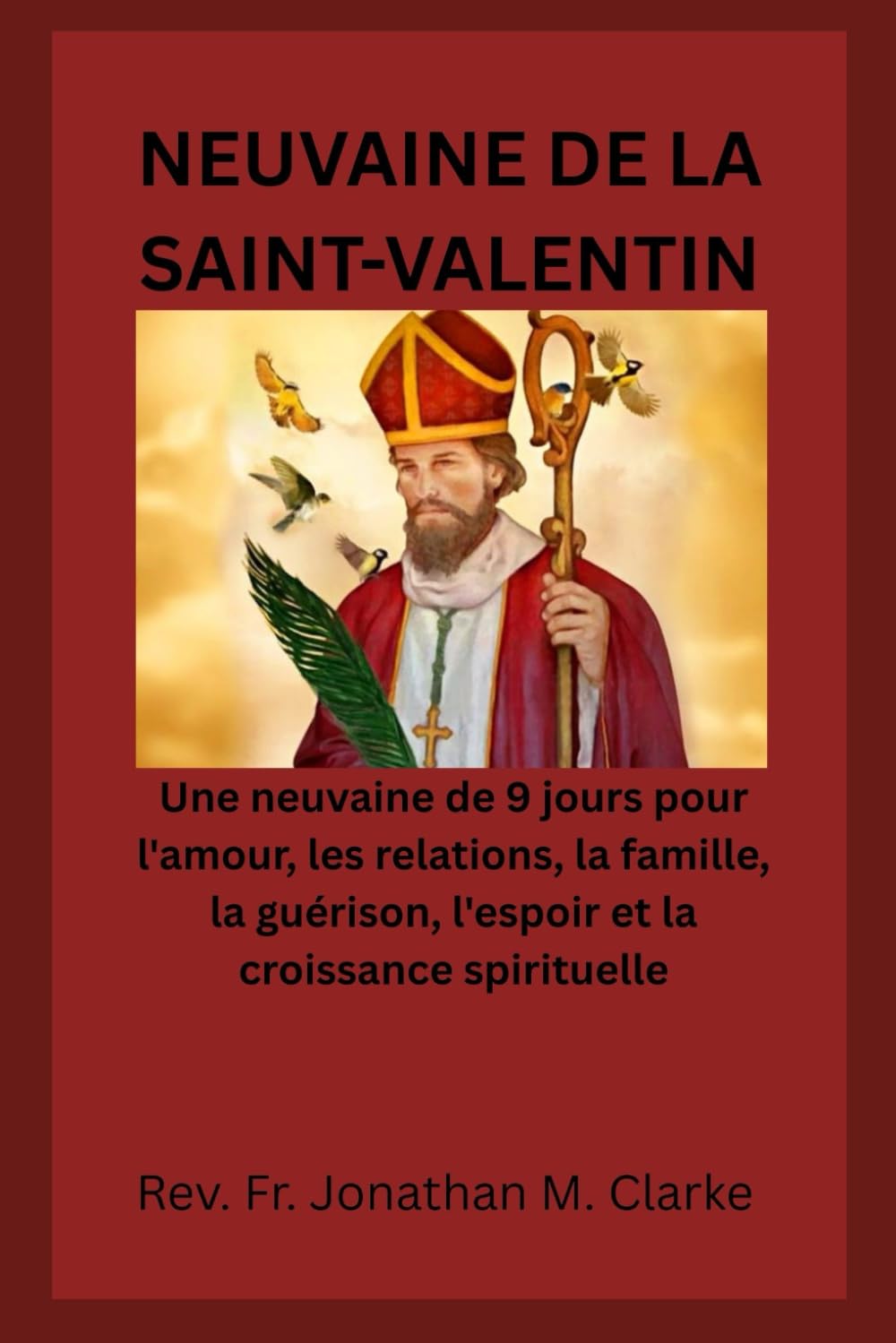 NEUVAINE DE LA SAINT-VALENTIN: Une neuvaine de 9 jours pour l'amour, les relations, la famille, la guérison, l'espoir et la croissance spirituelle