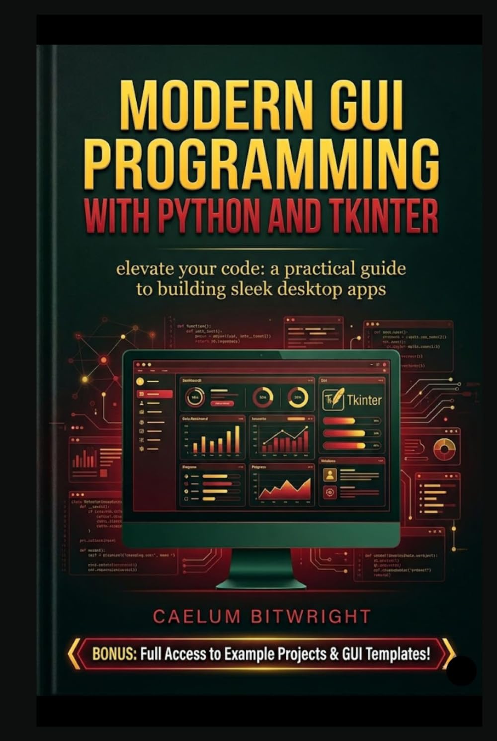 Modern GUI Programming with Python and Tkinter: Elevate Your Code: A Practical Guide to Building Sleek Desktop Apps (The Caelum Protocol)