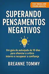Superando Pensamentos Negativos: Guia de autoajuda de 10 dias para silenciar o crítico interno e recuperar a confiança