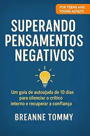 Superando Pensamentos Negativos: Guia de autoajuda de 10 dias para silenciar o crítico interno e recuperar a confiança