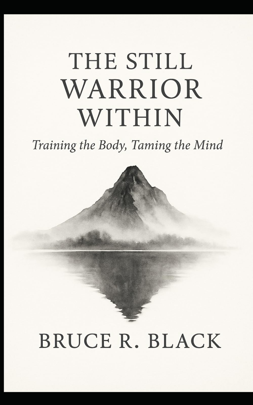 The Still Warrior Within: Training the Body, Taming the Mind: Finding Strength in Stillness, Breath & Body (The Still Warrior Teachings)