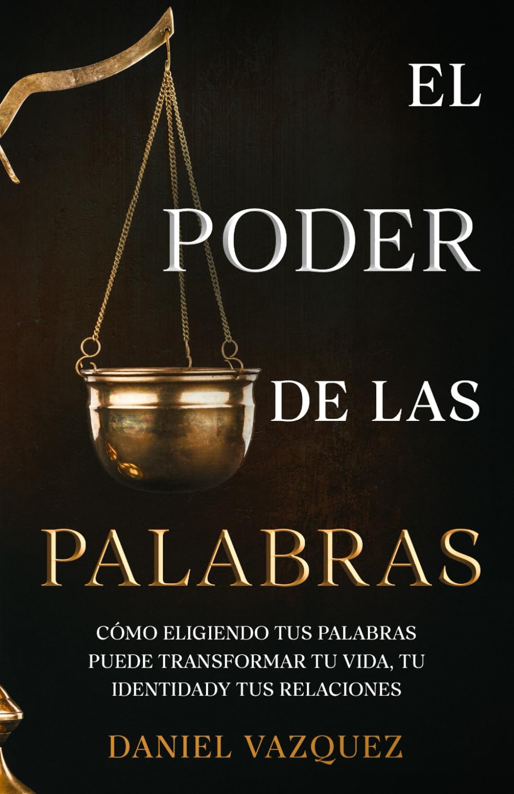 El Poder de las Palabras: Cómo Eligiendo tus Palabras Puede Transformar tu Vida, tu Identidad y tus Relaciones (Spanish Edition)
