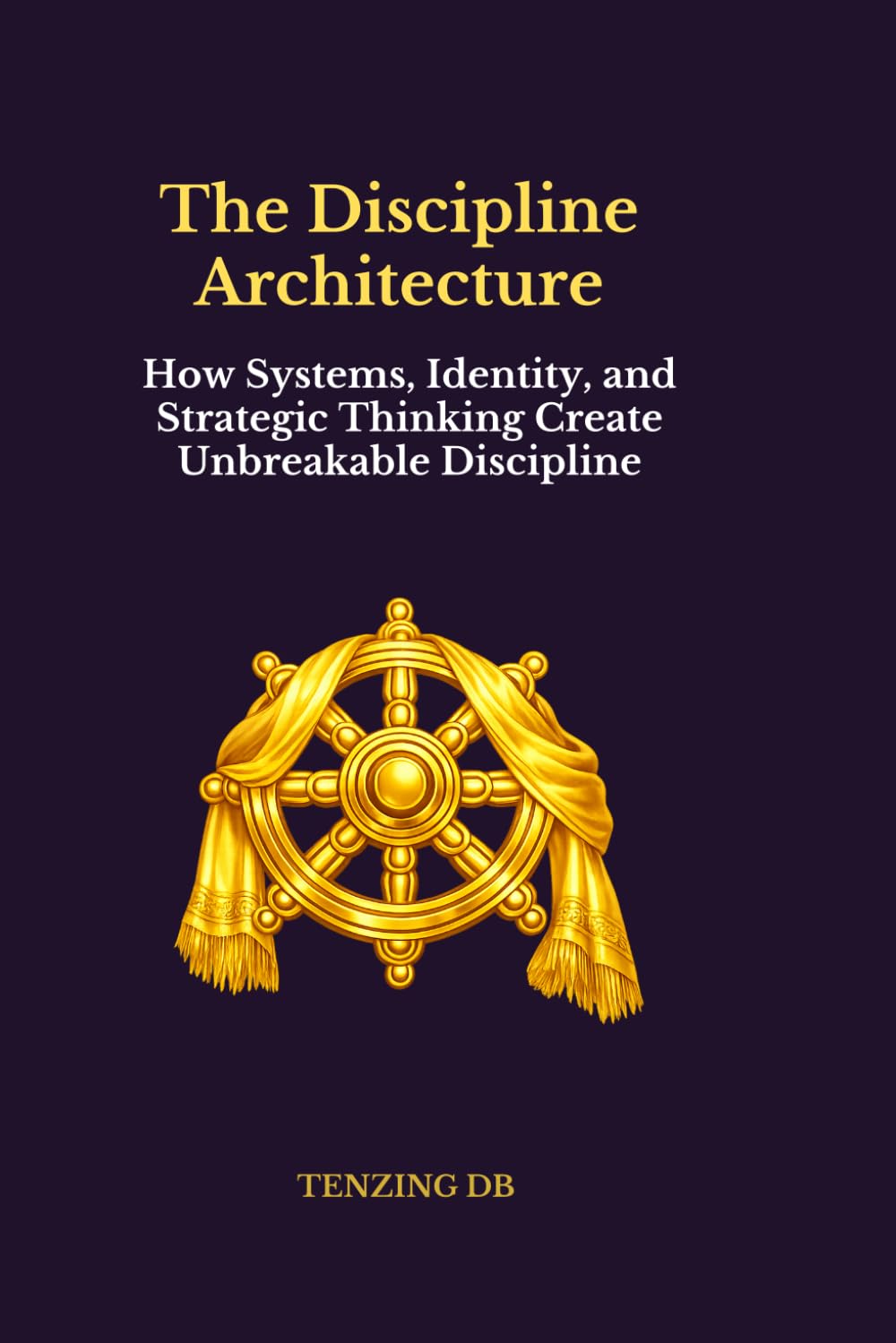 The Discipline Architecture: How Systems, Identity, and Strategic Thinking Create Unbreakable Discipline