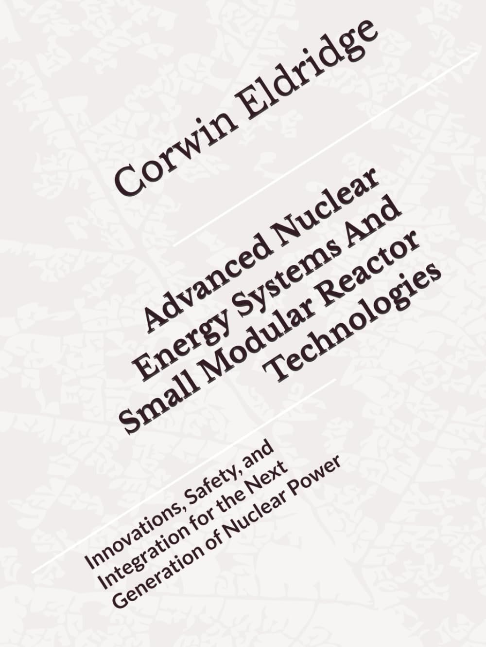 Advanced Nuclear Energy Systems And Small Modular Reactor Technologies: Innovations, Safety, and Integration for the Next Generation of Nuclear Power