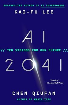 AI 2041 Ten Visions for Our Future
