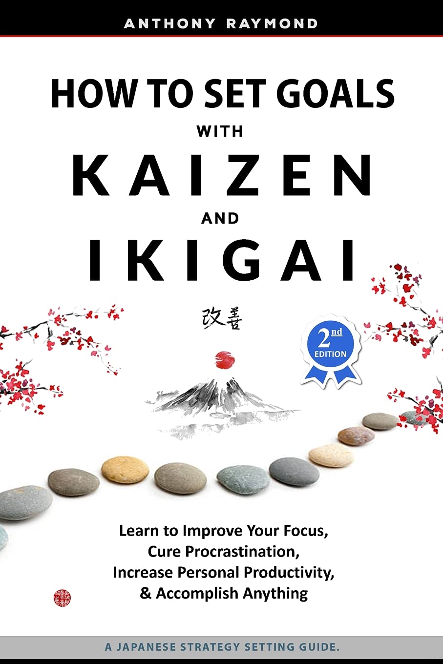 How to Set Goals with Kaizen and Ikigai: Learn to Improve Your Focus, Cure Procrastination, Increase Personal Productivity, and Accomplish Anything
