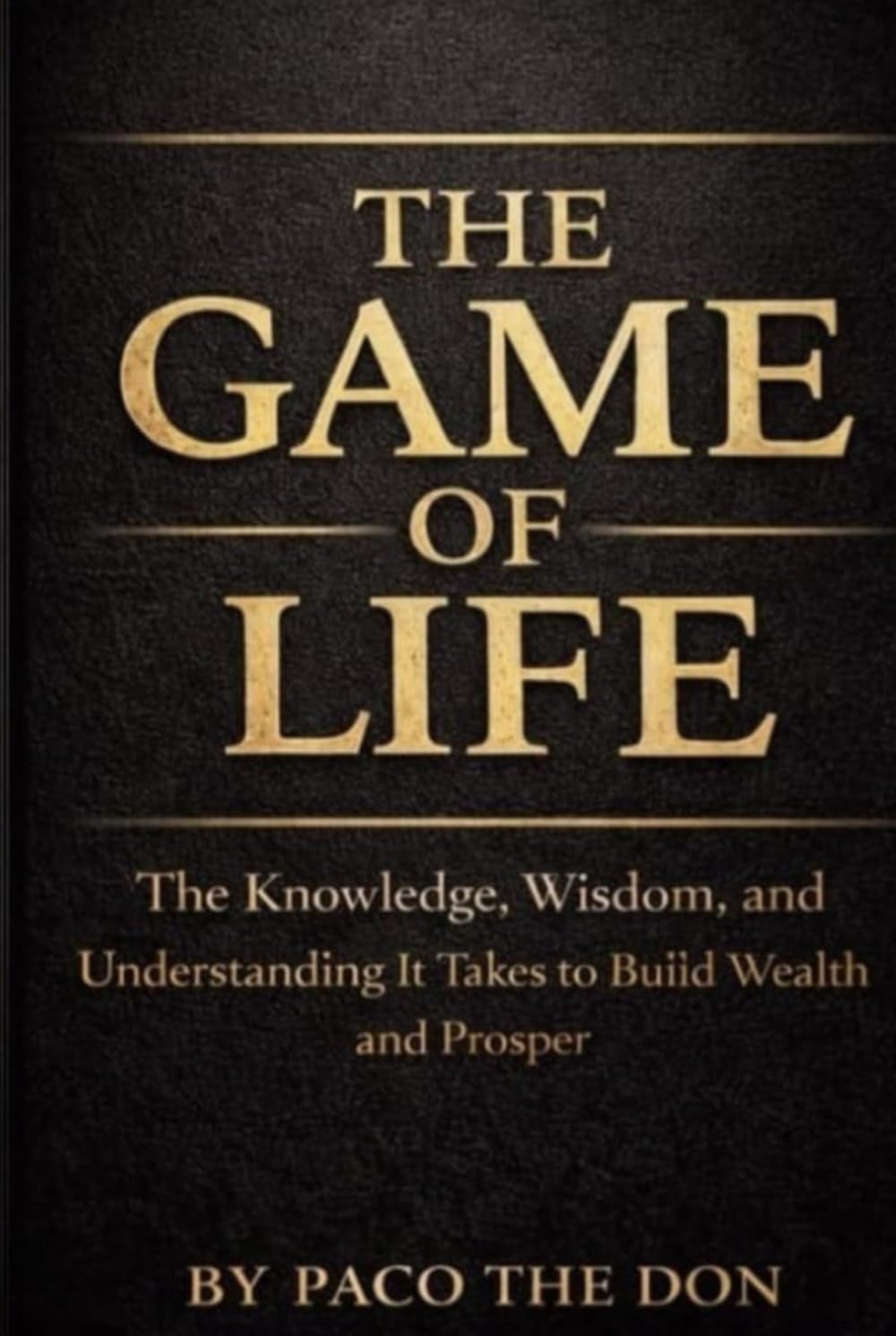 The Game Of Life: The Knowledge, Wisdom and Understanding It Takes to Build Wealth and Prosper