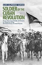 Soldier of the Cuban Revolution: From the cane fields of Oriente to General of the Revolutionary Armed Forces (The Cuban Revolution in World Politics)