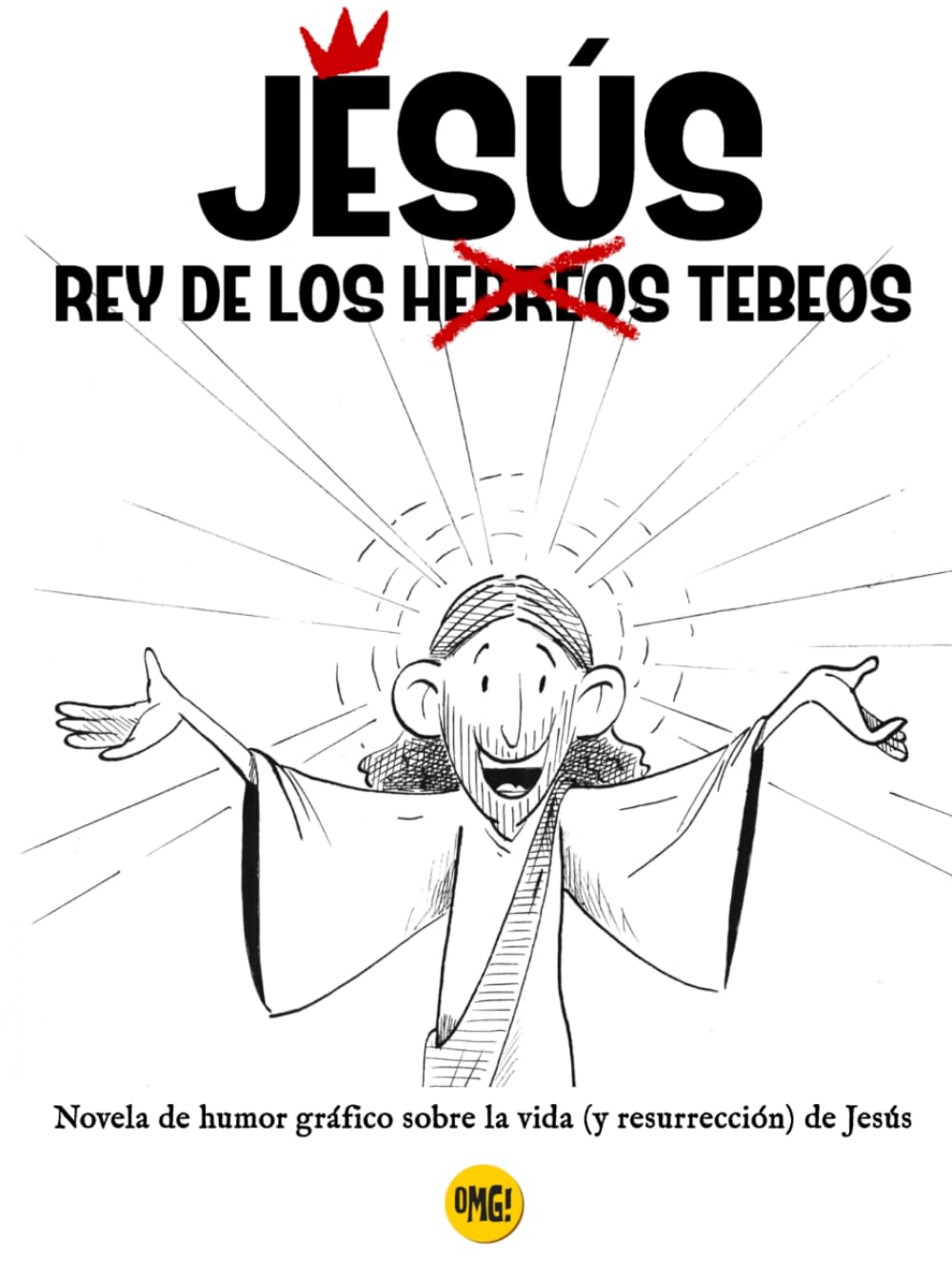 JESÚS, REY DE LOS ~HEBREOS~ TEBEOS: Novela de humor grafico sobre la vida (y resurrección) de Jesús.