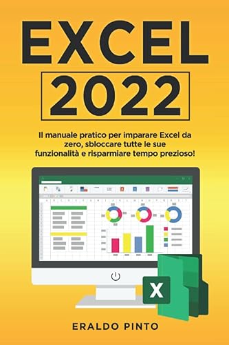 Excel 2022: Il manuale pratico per imparare Excel da zero, sbloccare tutte le sue funzionalità e risparmiare tempo prezioso!