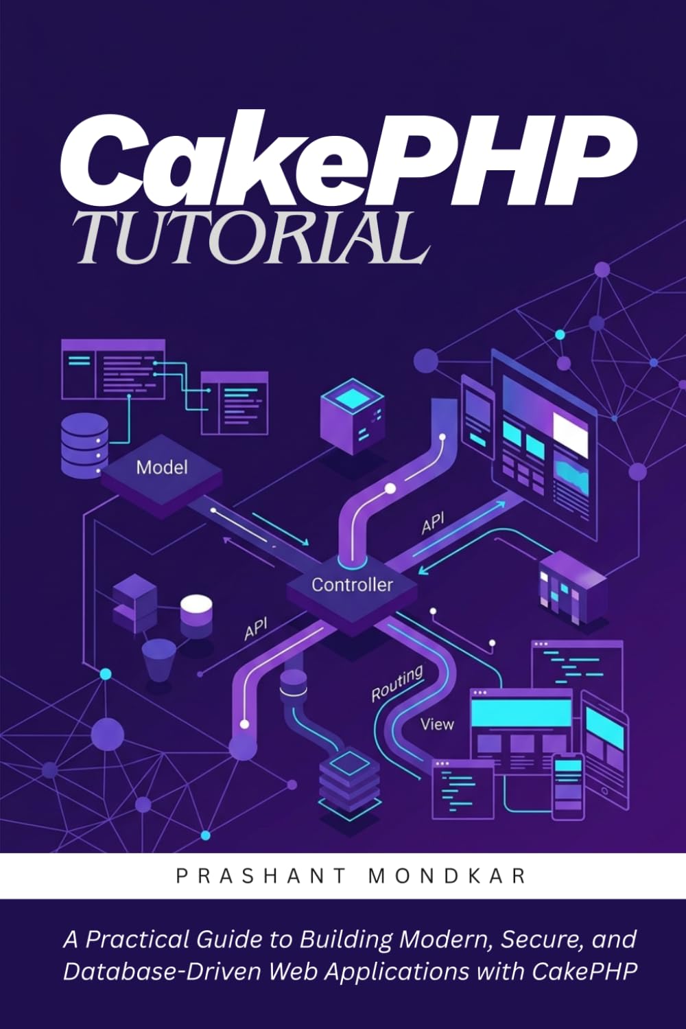 CakePHP Tutorial: A Practical Guide to Building Modern, Secure, and Database-Driven Web Applications with CakePHP