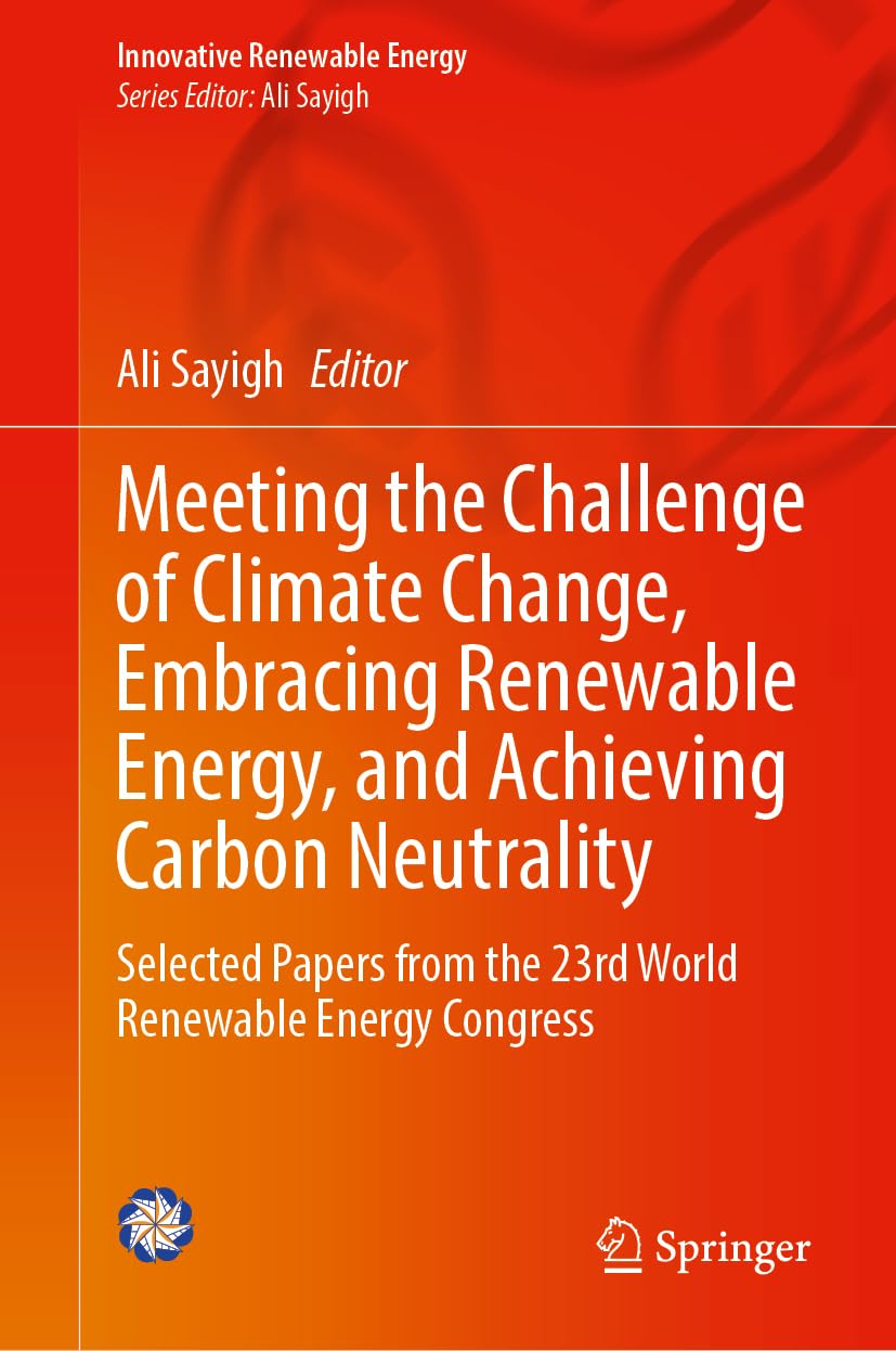 Meeting the Challenge of Climate Change, Embracing Renewable Energy, and Achieving Carbon Neutrality: Selected Papers from the 23rd World Renewable Energy Congress (Innovative Renewable Energy)