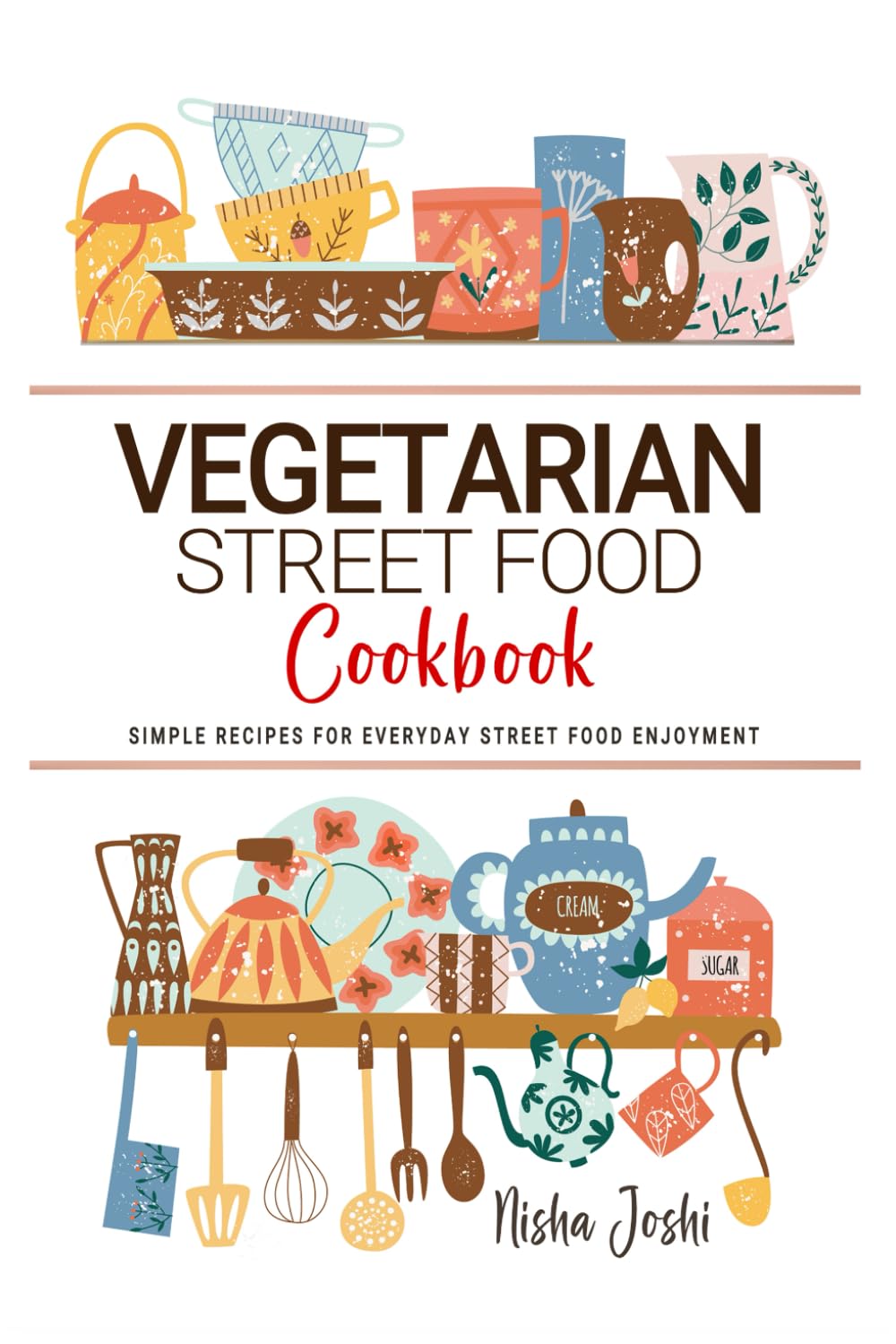 Vegetarian Street Food Cookbook: Simple Recipes for Everyday Street Food Enjoyment