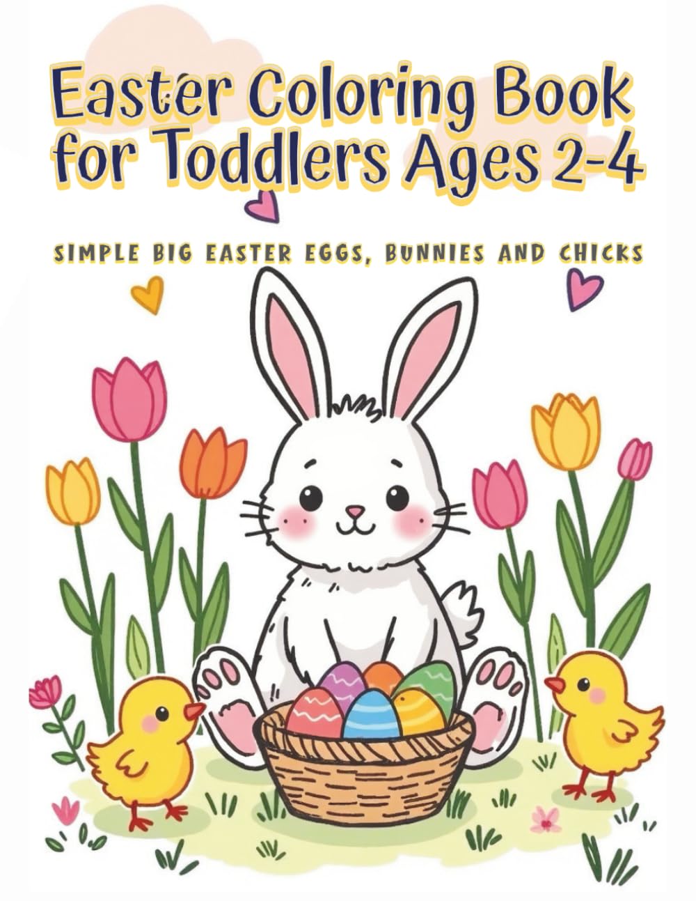 Easter Coloring Book for Toddlers Ages 2-4: 30 Fun and Easy Coloring Pages with Bunnies, Eggs, Chicks and Spring Scenes