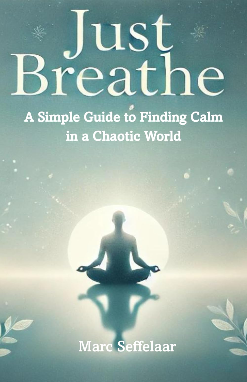 Just Breathe: A Life-Changing Guide to Finding Peace, Clarity, and Balance in a Chaotic World