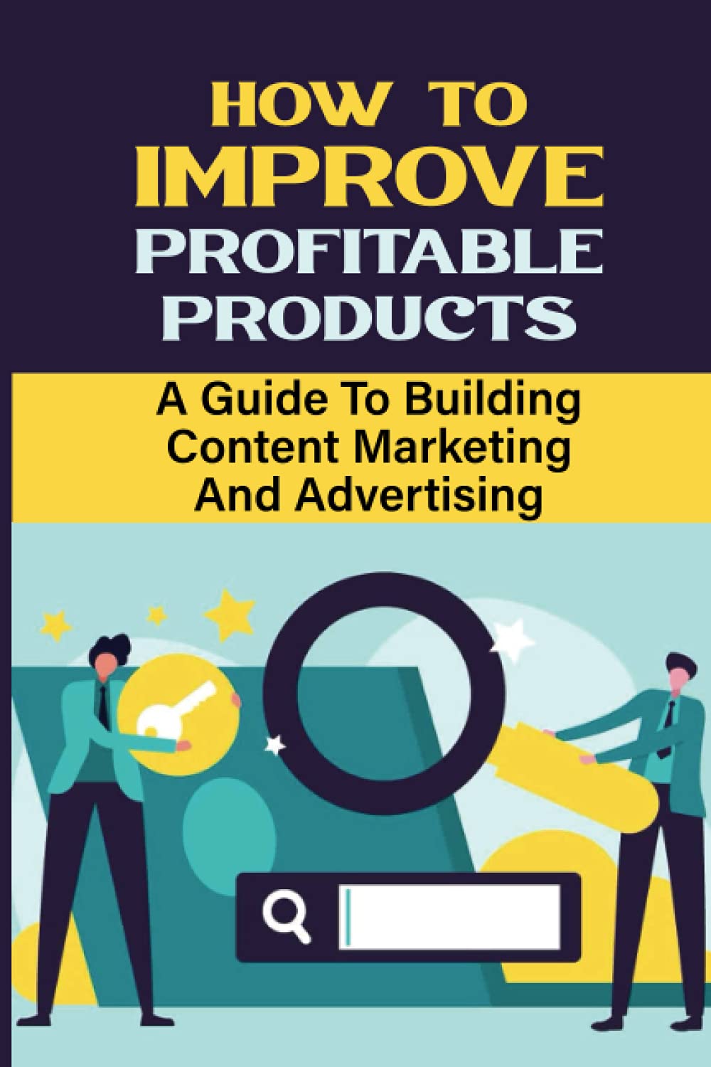 How To Improve Profitable Products: A Guide To Building Content Marketing And Advertising: Amazon Business Plans