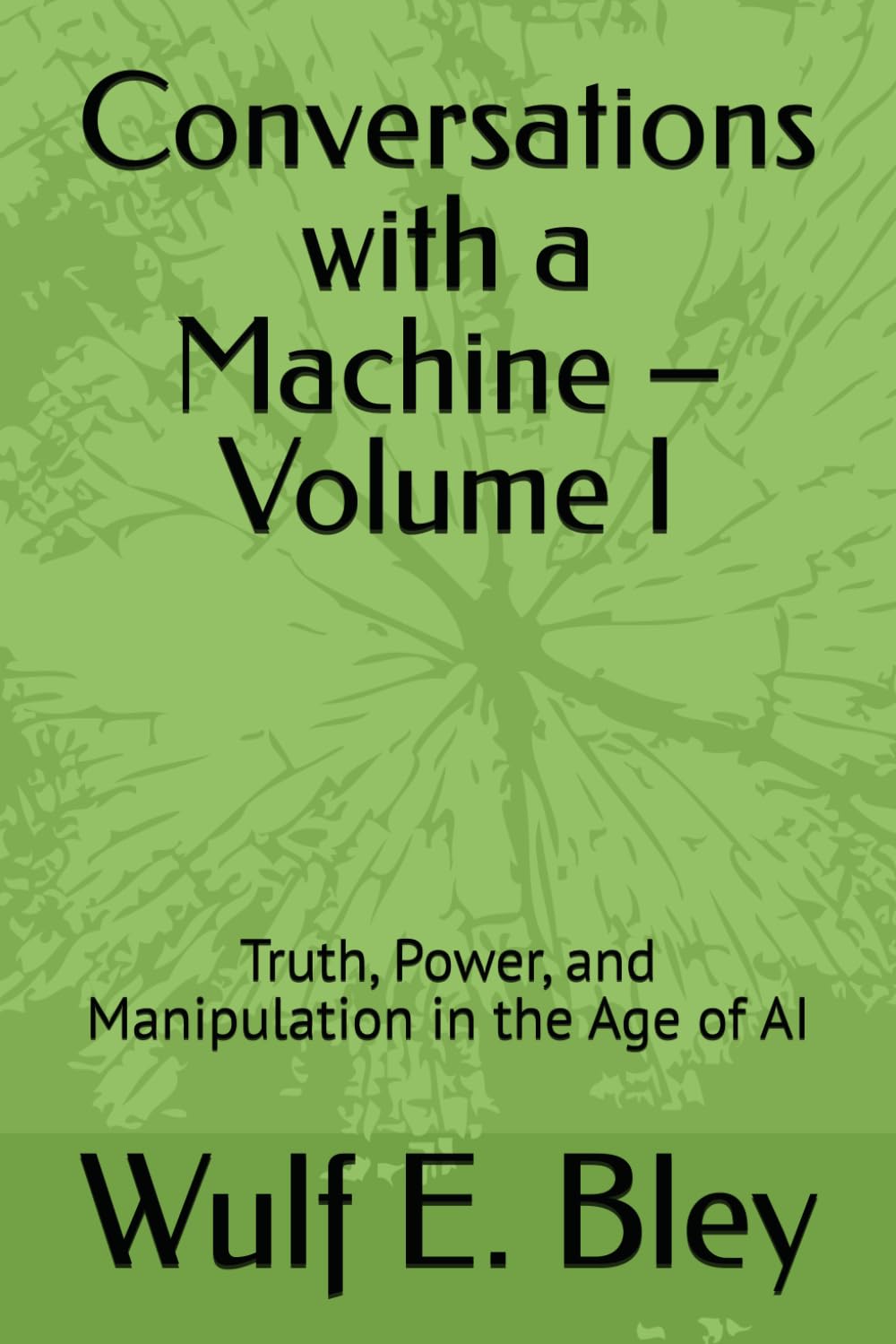 Conversations with a Machine – Volume I: Truth, Power, and Manipulation in the Age of AI