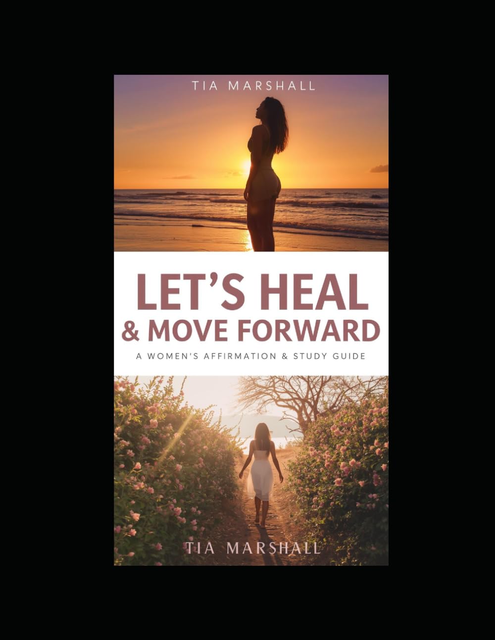 Let's Heal & Move Forward: Affirmations Guide and Reflections to Help Women Overcome Fear, Build Confidence, and Embrace Their Inner Strength