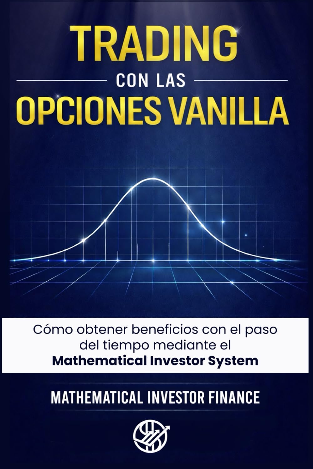 TRADING CON LAS OPCIONES VANILLA: Cómo Obtener Beneficios del Paso del Tiempo a Través del Sistema Mathematical Investor.